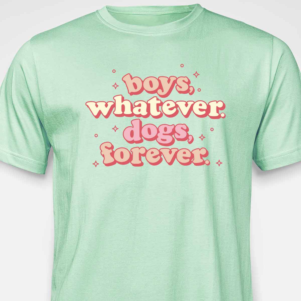 Boys, Whatever. Dogs, Forever. T-SHIRT