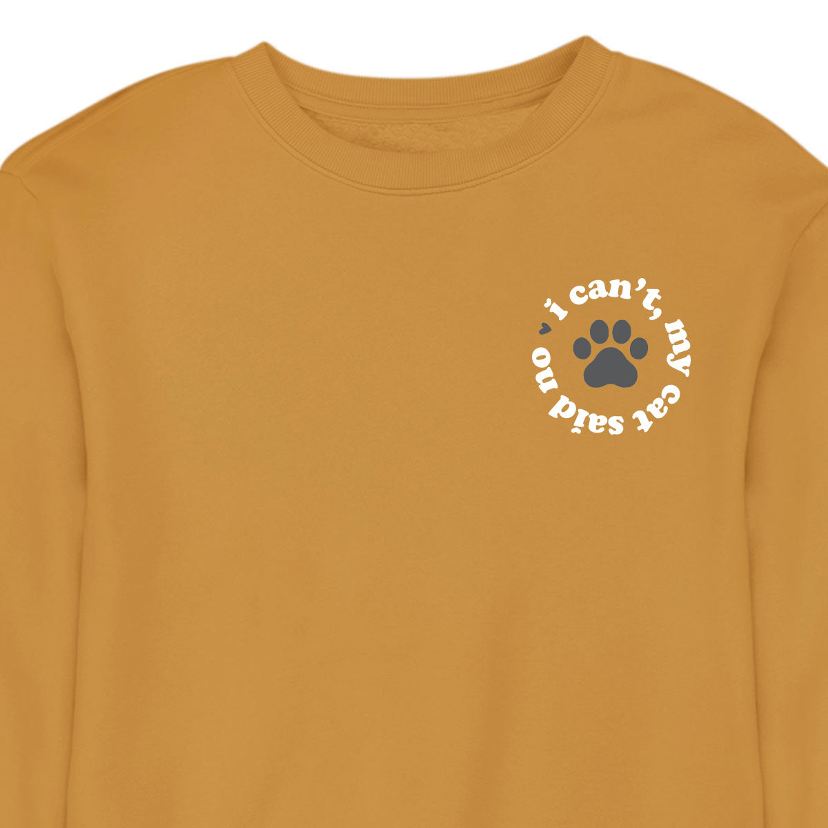 I Can't My Cat Said No - CREWNECK (Unisex)