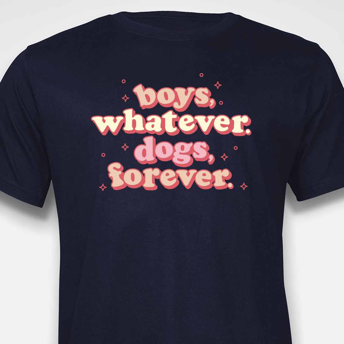 Boys, Whatever. Dogs, Forever. T-SHIRT