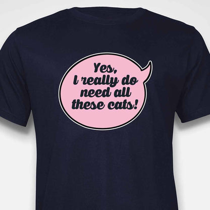 Yes, I Really Do Need All These Cats T-SHIRT