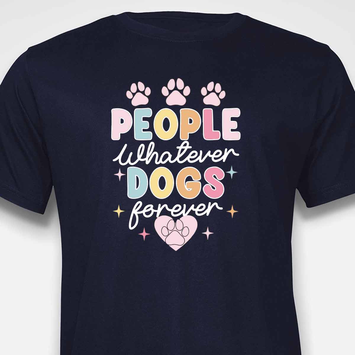 People Whatever Dogs Forever T-SHIRT