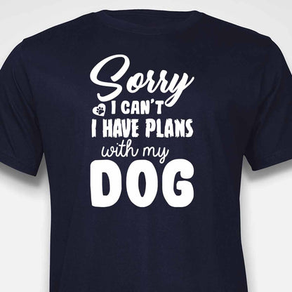 Sorry, I Have Plans With My Dog T-SHIRT
