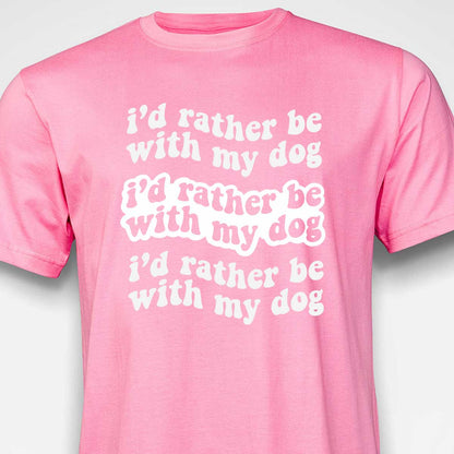 I'd Rather Be With My Dog T-SHIRT