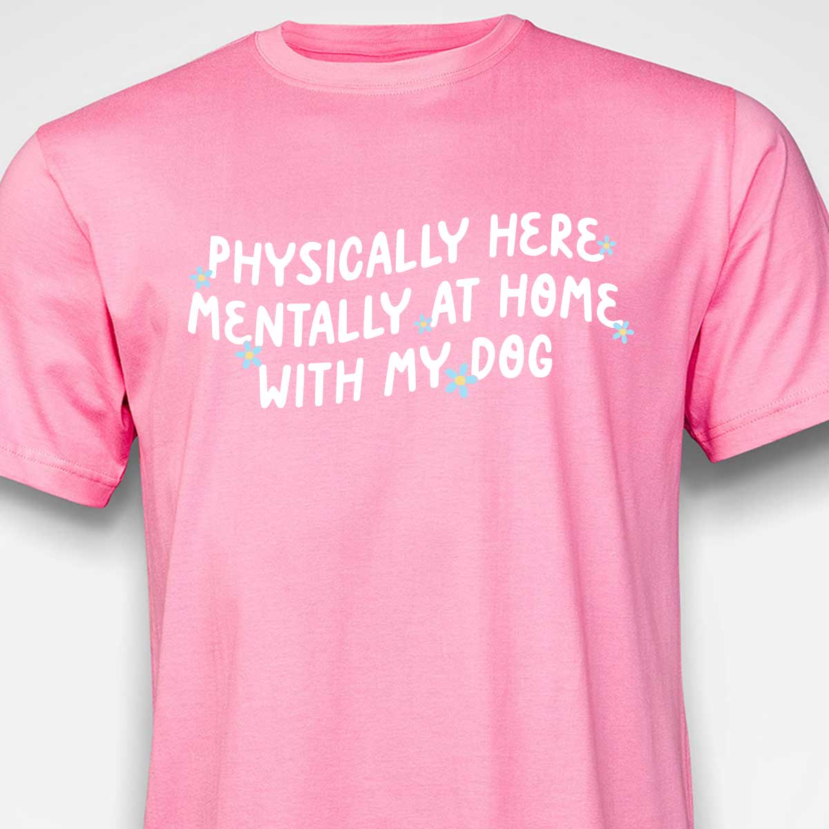 Physically Here, Mentally at Home With My Dog T-SHIRT