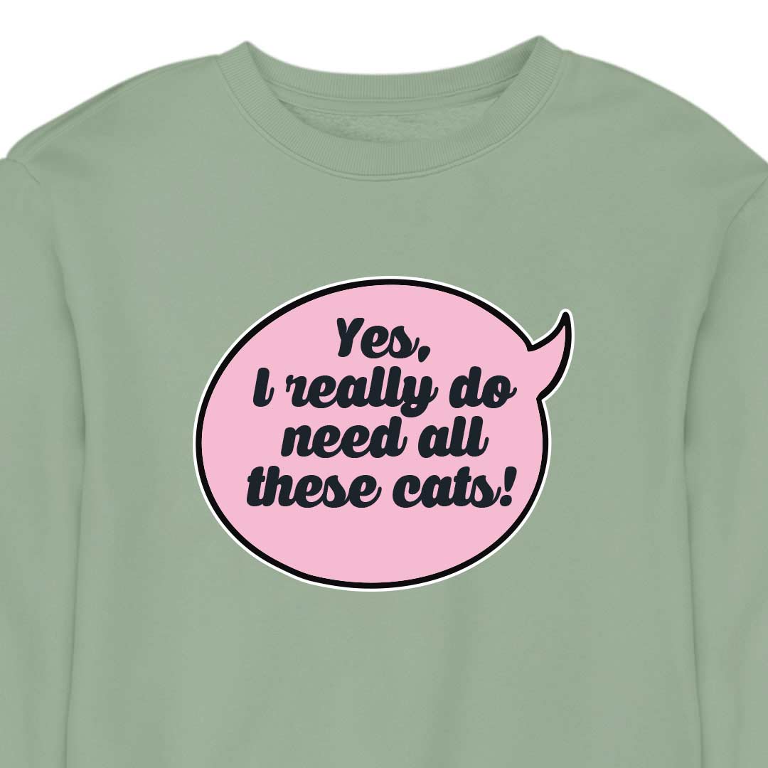 Yes, I Really Do Need All These Cats - CREWNECK (Unisex)