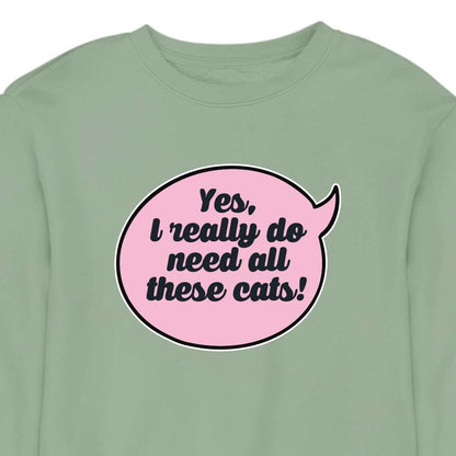 Yes, I Really Do Need All These Cats - CREWNECK (Unisex)