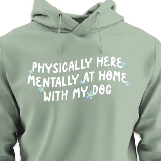 Physically Here, Mentally at Home With My Dog - HOODIE (Unisex)