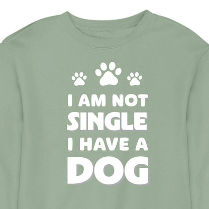 I Am Not Single, I Have a Dog - CREWNECK (Unisex)