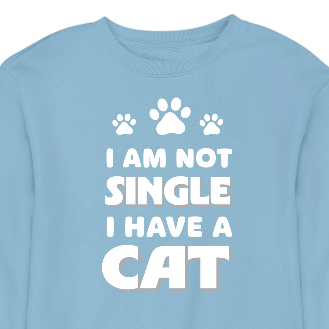 I Am Not Single, I Have a Cat - CREWNECK (Unisex)