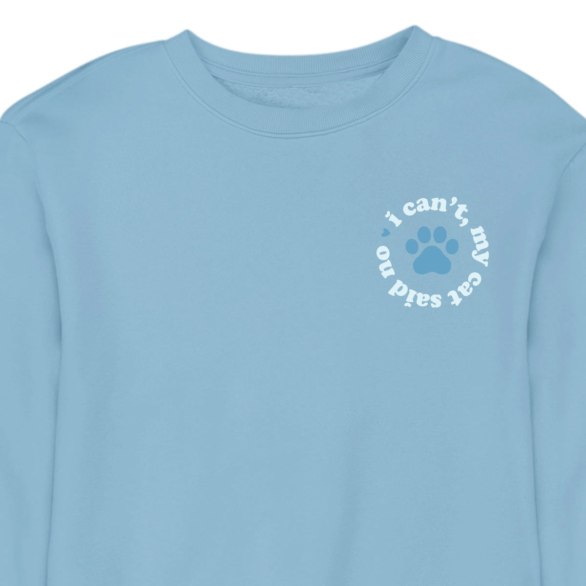 I Can't My Cat Said No - CREWNECK (Unisex)