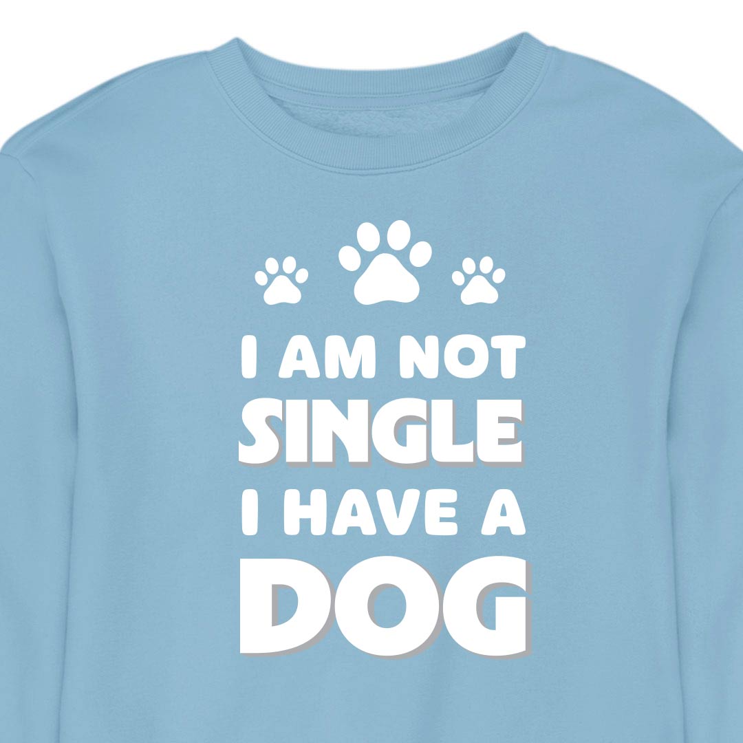 I Am Not Single, I Have a Dog - CREWNECK (Unisex)
