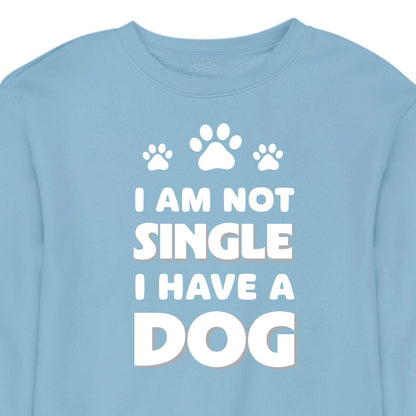 I Am Not Single, I Have a Dog - CREWNECK (Unisex)