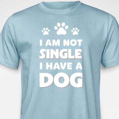 I Am Not Single, I Have a Dog T-SHIRT
