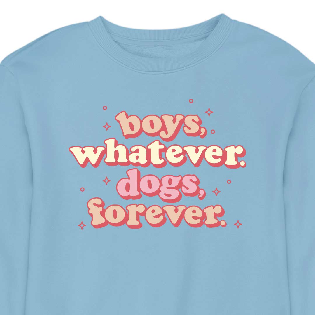 Boys, Whatever. Dogs, Forever. - CREWNECK (Unisex)