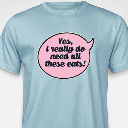 Yes, I Really Do Need All These Cats T-SHIRT