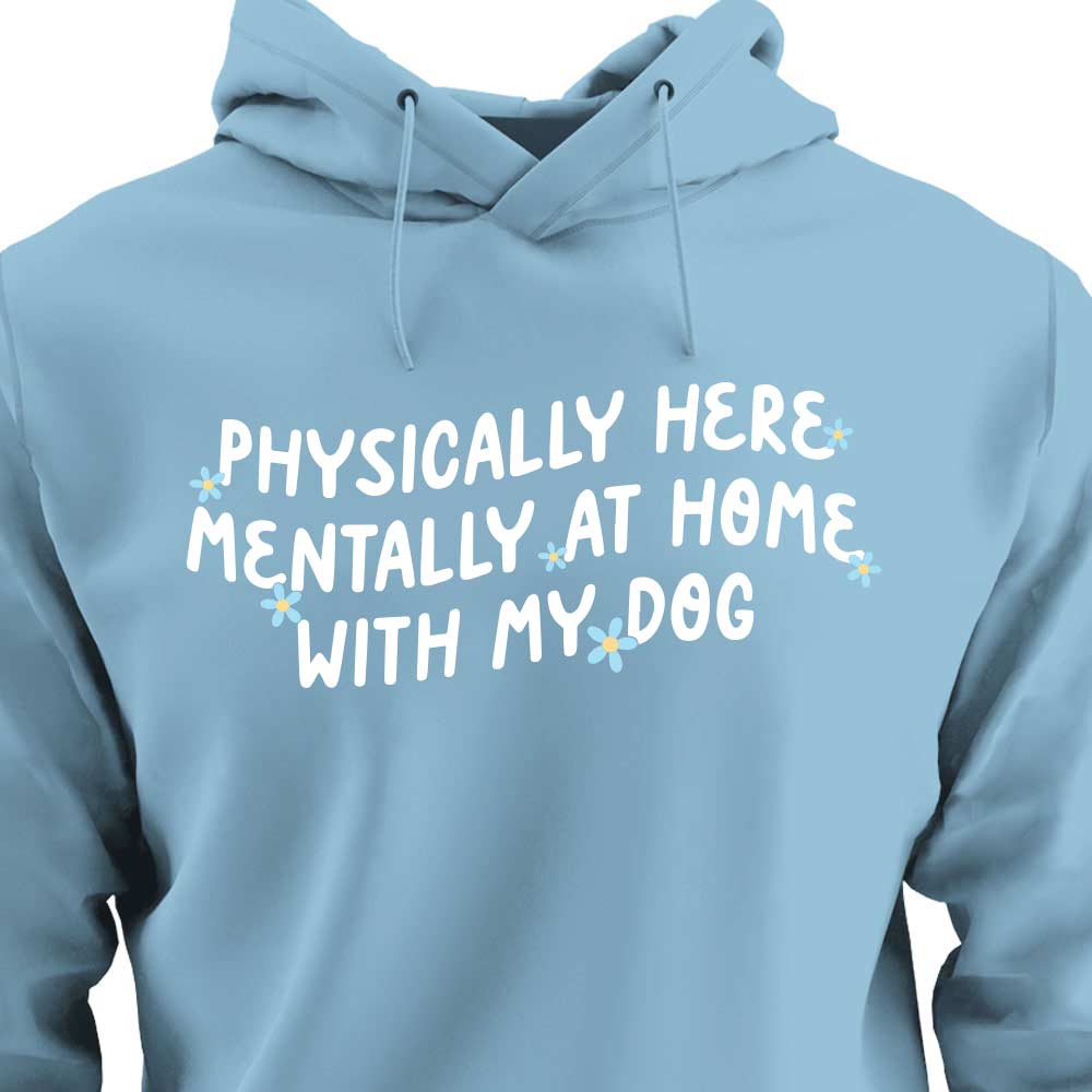 Physically Here, Mentally at Home With My Dog - HOODIE (Unisex)