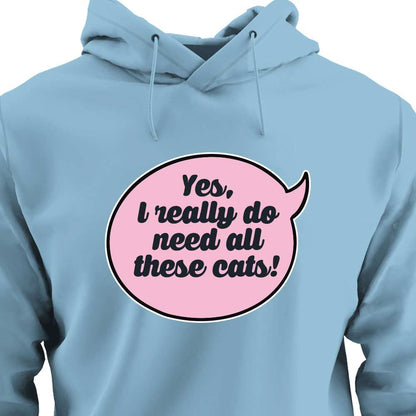 Yes, I Really Do Need All These Cats - HOODIE (Unisex)