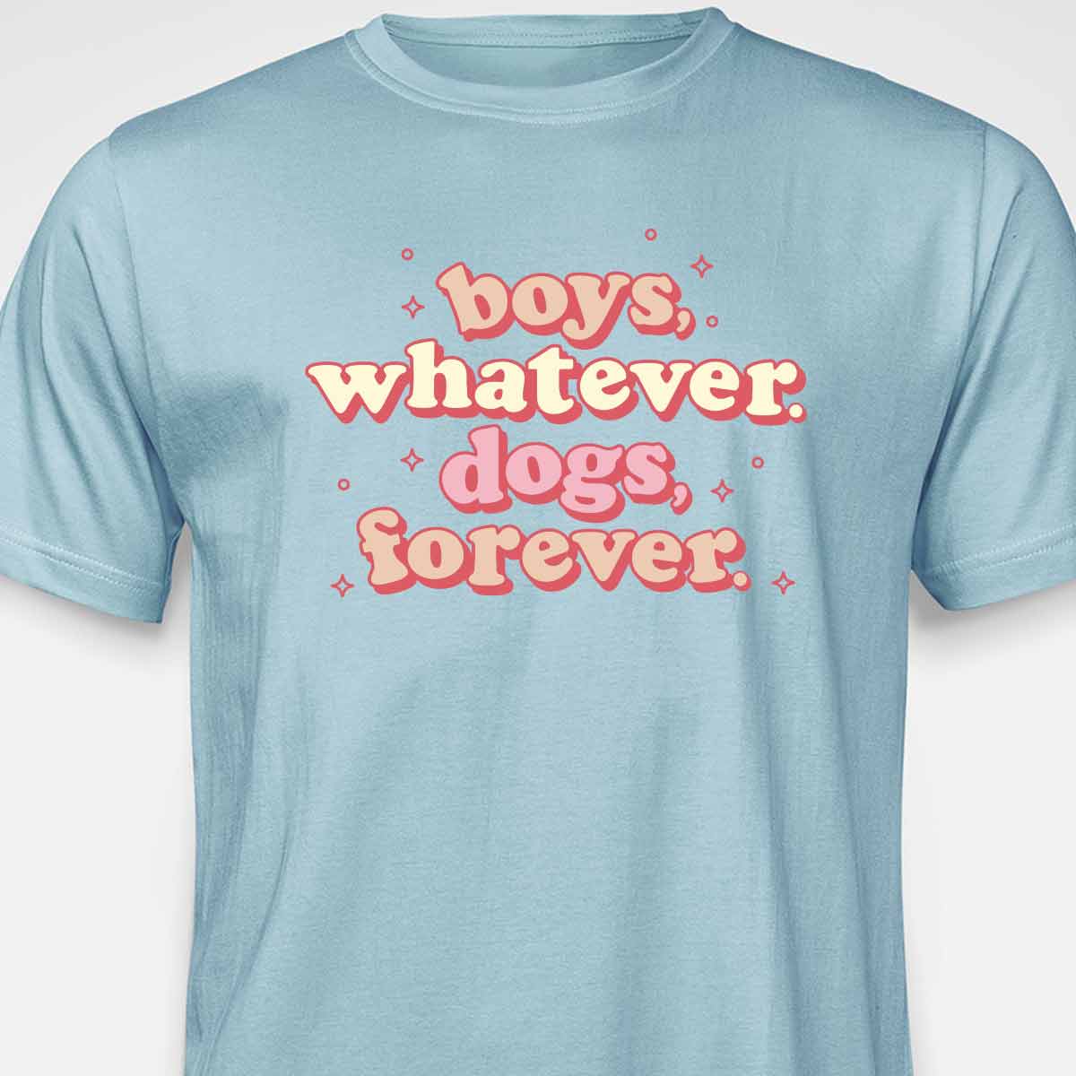 Boys, Whatever. Dogs, Forever. T-SHIRT