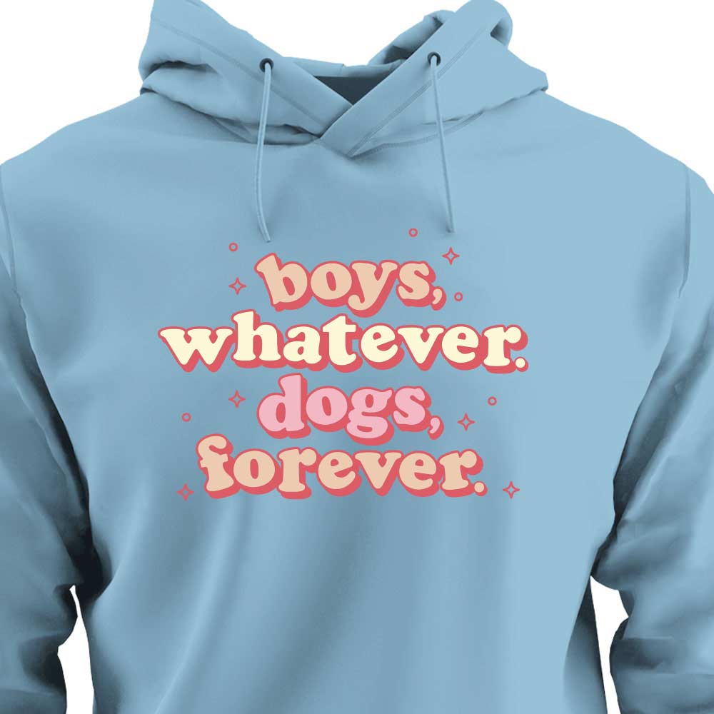 Boys, Whatever. Dogs, Forever. - HOODIE (Unisex)