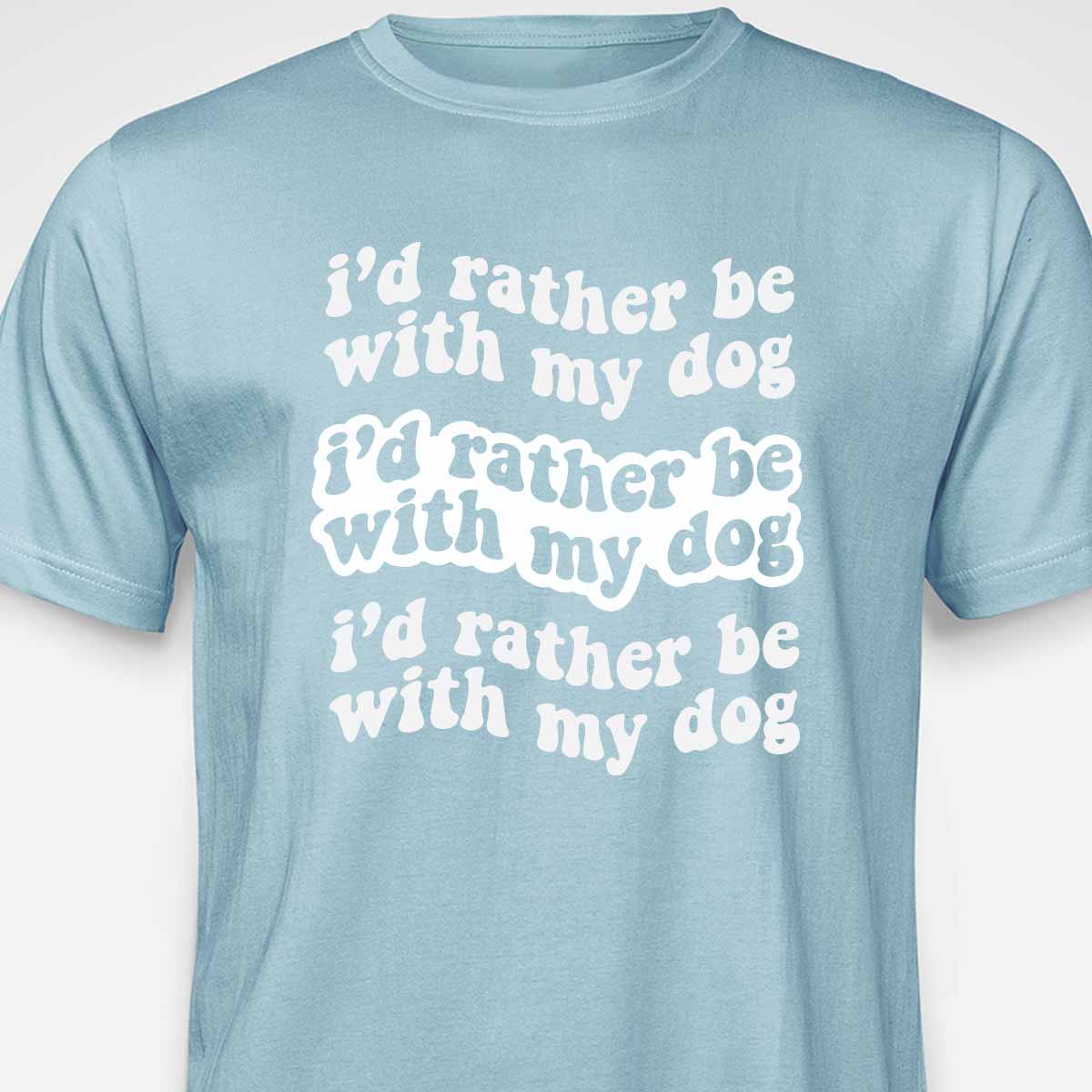 I'd Rather Be With My Dog T-SHIRT