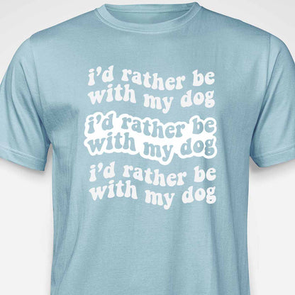 I'd Rather Be With My Dog T-SHIRT