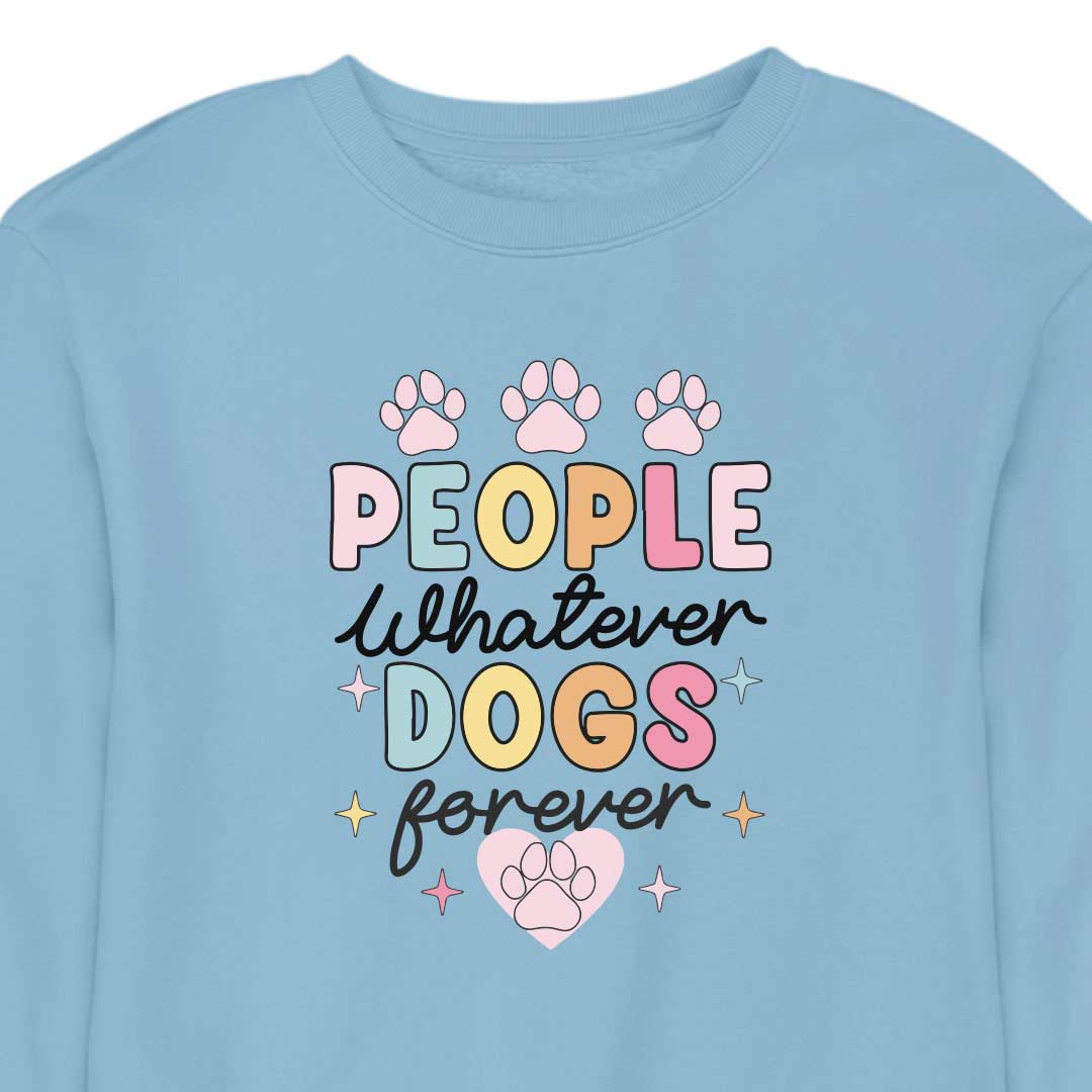People Whatever Dogs Forever - CREWNECK (Unisex)
