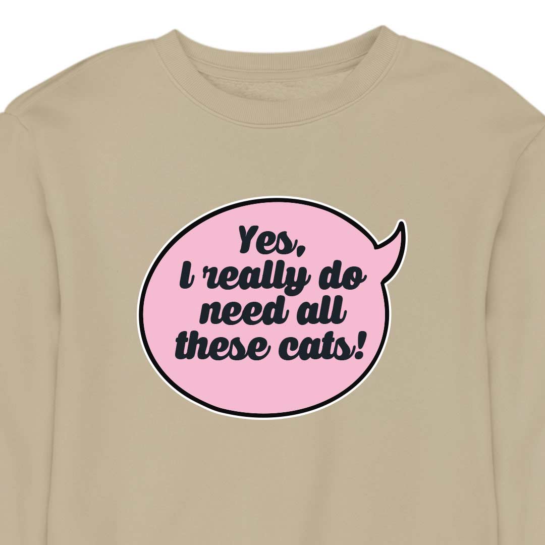 Yes, I Really Do Need All These Cats - CREWNECK (Unisex)