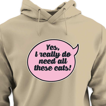 Yes, I Really Do Need All These Cats - HOODIE (Unisex)