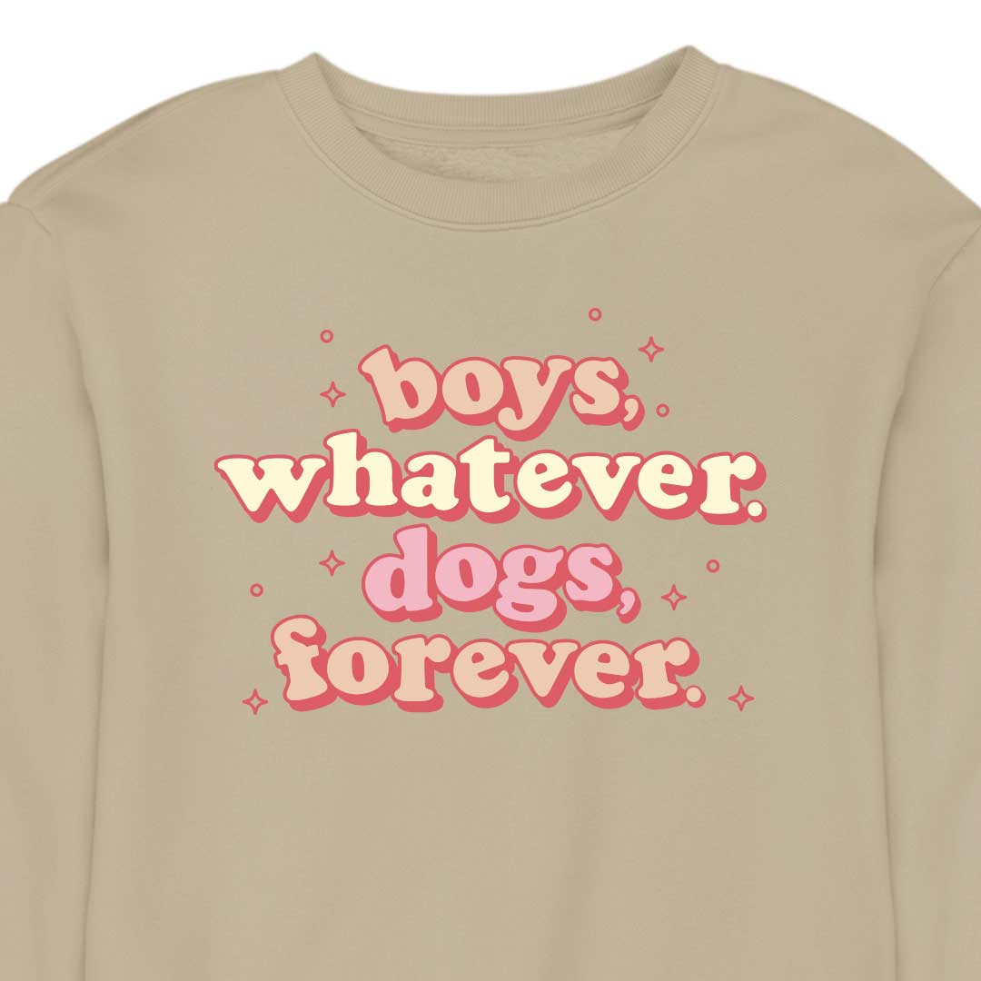 Boys, Whatever. Dogs, Forever. - CREWNECK (Unisex)