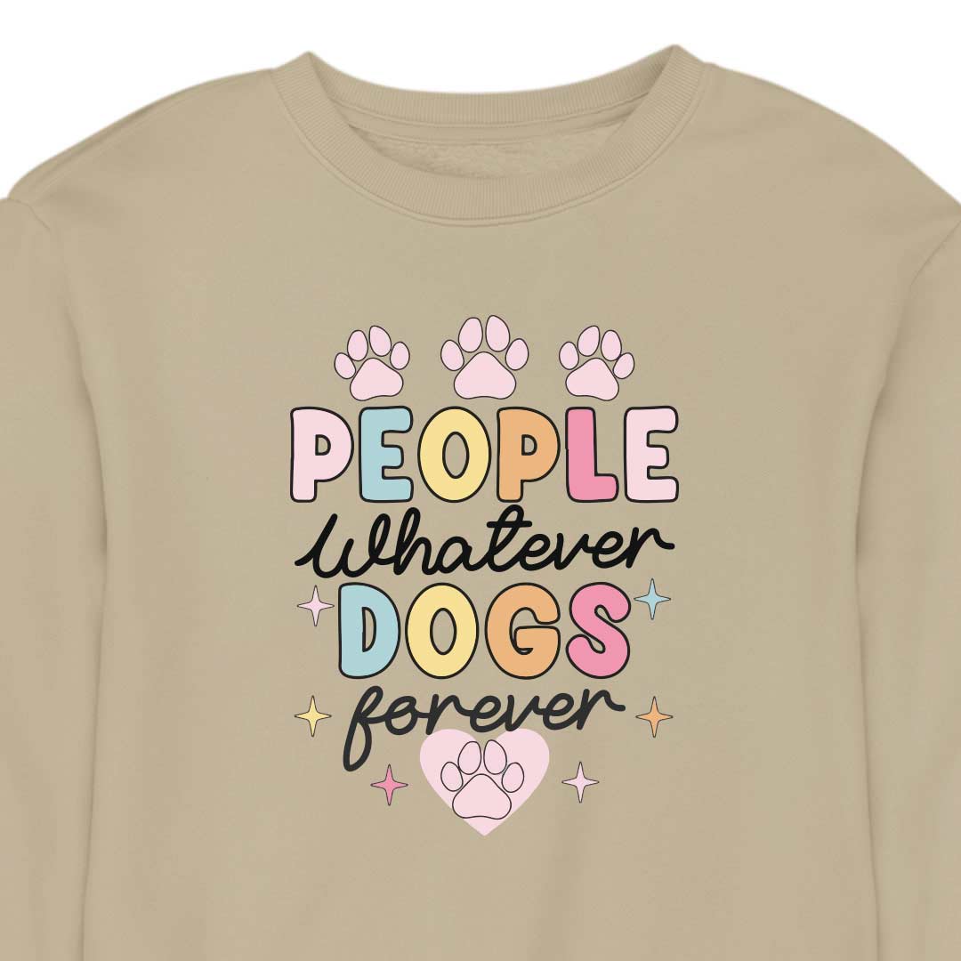 People Whatever Dogs Forever - CREWNECK (Unisex)