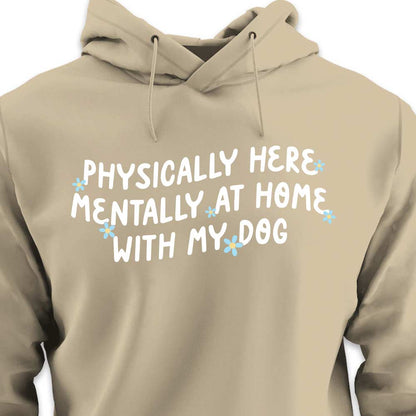 Physically Here, Mentally at Home With My Dog - HOODIE (Unisex)