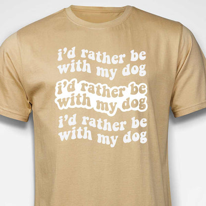 I'd Rather Be With My Dog T-SHIRT