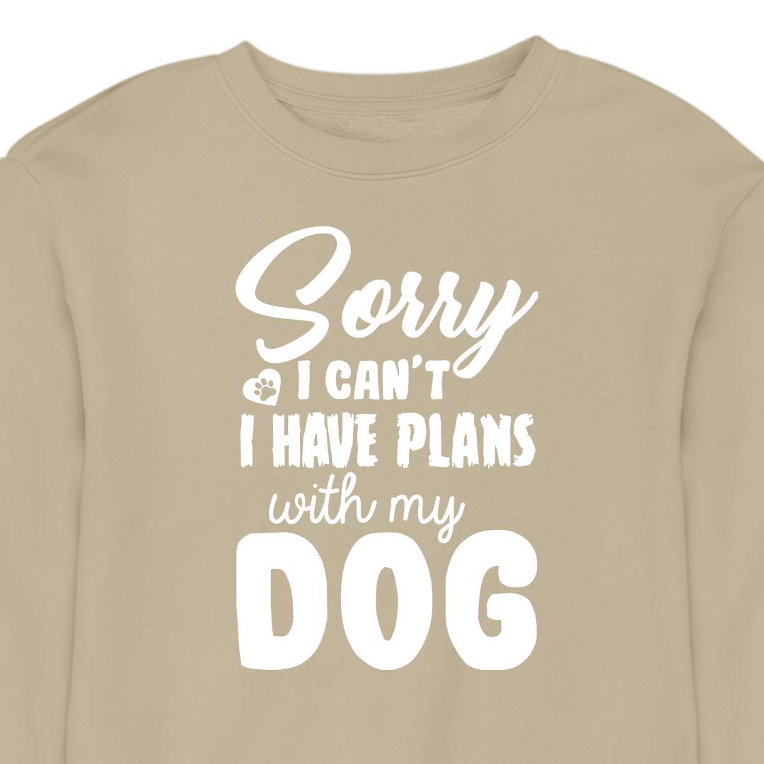 Sorry, I Have Plans With My Dog - CREWNECK (Unisex)