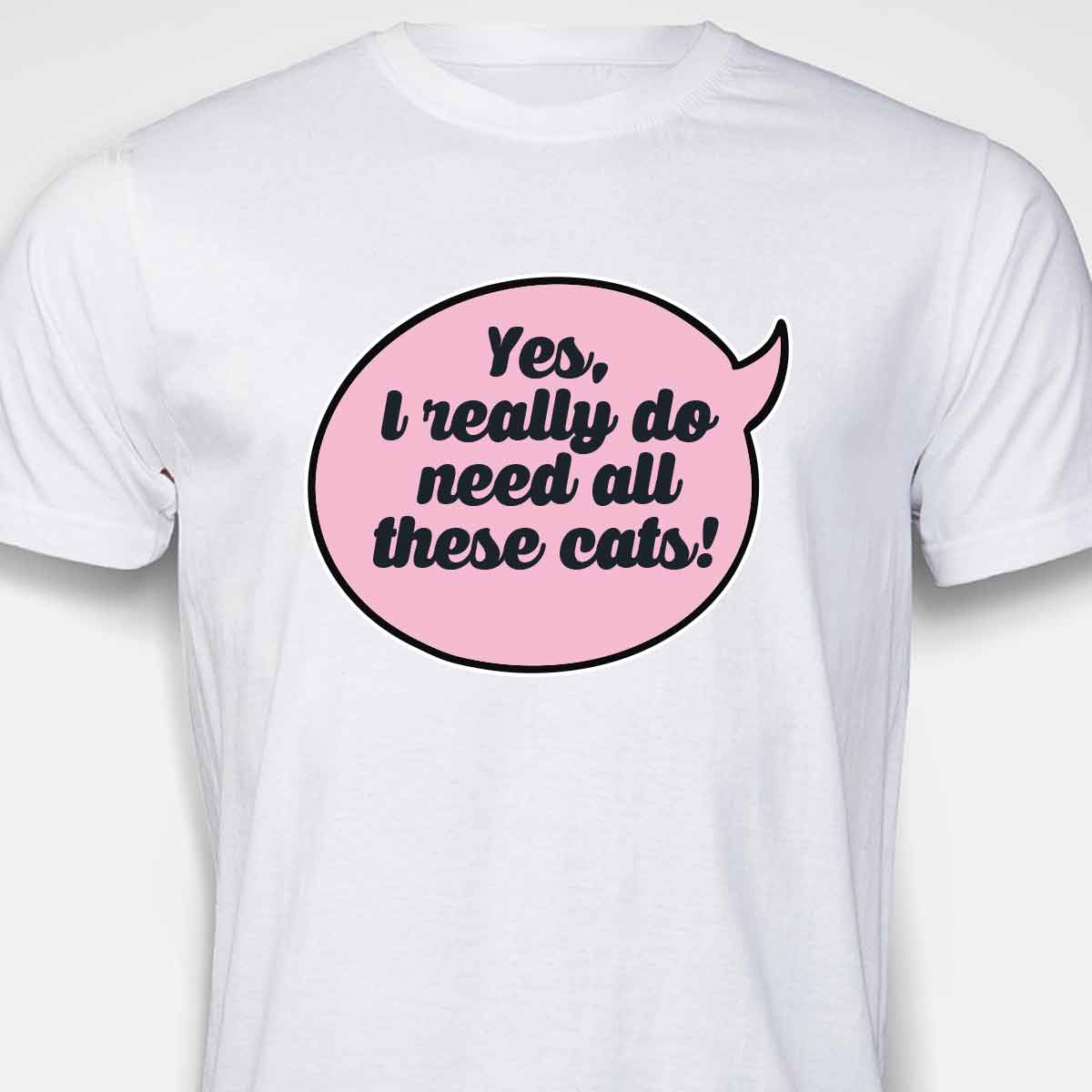 Yes, I Really Do Need All These Cats T-SHIRT