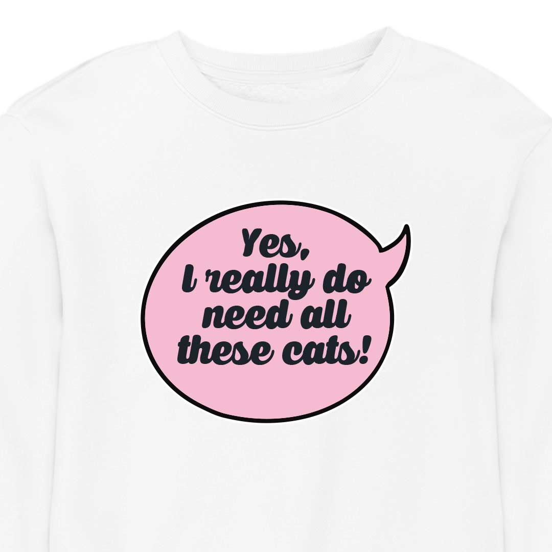 Yes, I Really Do Need All These Cats - CREWNECK (Unisex)
