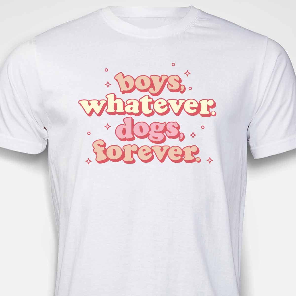 Boys, Whatever. Dogs, Forever. T-SHIRT
