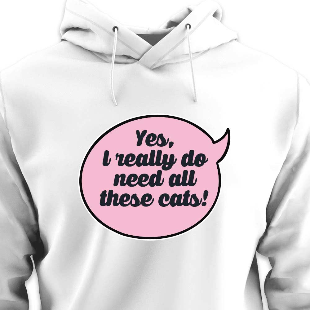 Yes, I Really Do Need All These Cats - HOODIE (Unisex)