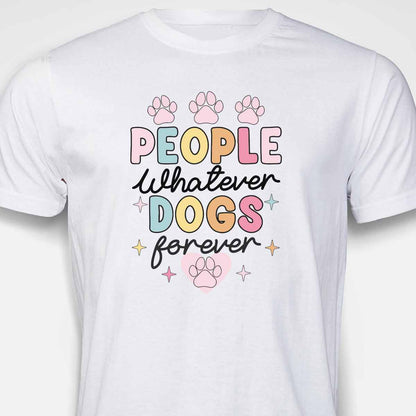 People Whatever Dogs Forever T-SHIRT