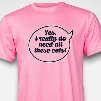 Yes, I Really Do Need All These Cats T-SHIRT